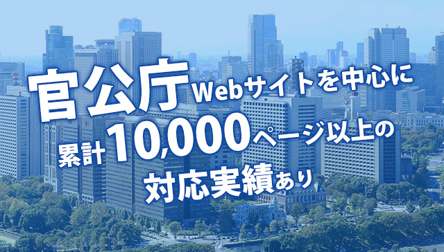 官公庁WEBサイトを中心に累計10,000ページ以上の対応実績あり